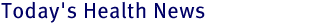 Today's Health News